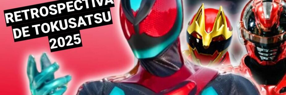 Retrospectiva de tokusatsu saiba tudo que aconteceu em 2025
